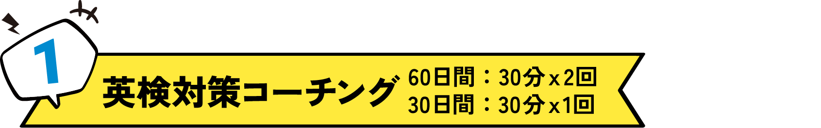 1.英検対策コーチング：60日間--30分ｘ2回　30日間--30分ｘ1回