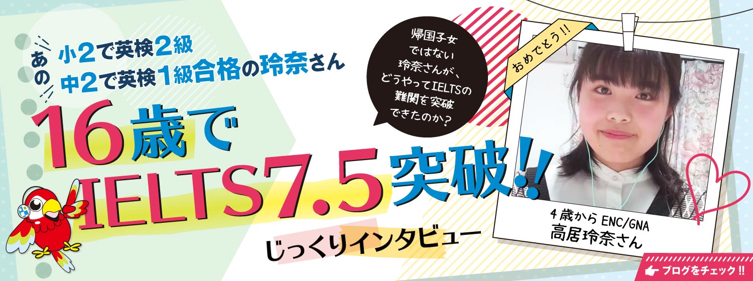 ENC/GNA会員の高井玲奈さんが、なんと16歳でIELTS7.5突破！詳しくはブログで